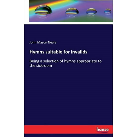 Hymns suitable for invalids: Being a selection of hymns appropriate to the sickroom, (Paperback)