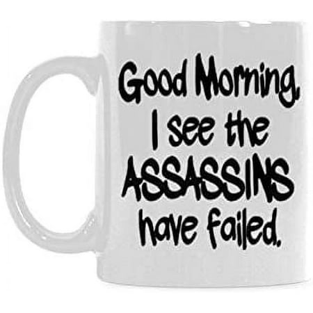 

Funny Office Mug - Good Morning I See The Assassins Have Failed Coffee Mug or Tea Cup Ceramic Material Mugs White 11OZ Inspirational gifts for friends