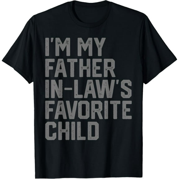 Funny Father's Day I'm My Father In Laws Favorite Child T-Shirt