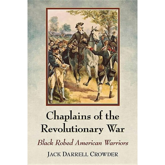Chaplains of the Revolutionary War: Black Robed American Warriors, (Paperback)