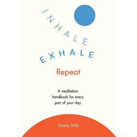 Inhale, Exhale, Repeat : A Mindfulness Handbook for Every Part of Your (Inhale The Best Exhale The Stress)