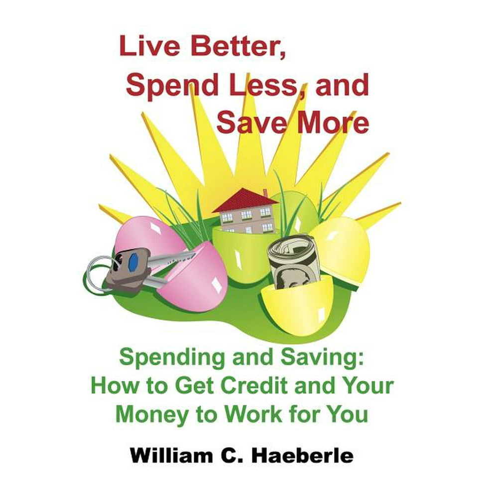 Live Better, Spend Less, and Save More Spending and