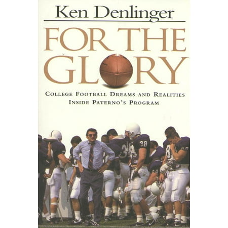 For the Glory : College Football Dreams and Realities Inside Paterno's