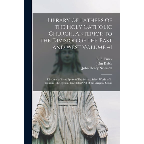 Library of Fathers of the Holy Catholic Church, Anterior to the Division of the East and West Volume 41: Rhythms of Saint Ephrem The Syrian. Select Works of S. Ephrem The Syrian, Translated Out of the