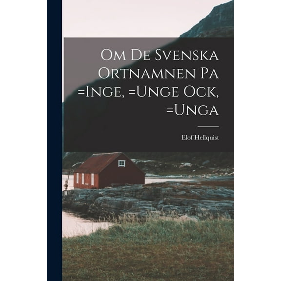Om de Svenska Ortnamnen pa =Inge, =Unge ock, =Unga (Paperback)