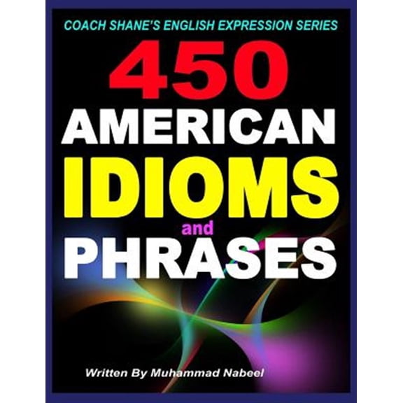 Pre-Owned 450 American Idioms and Phrases: English Idiomatic Expressions with Practical Examples & Conversations