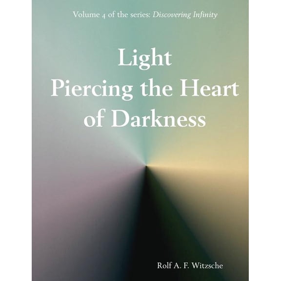 Light Piercing the Heart of Darkness : Discovering Infinity (Paperback)
