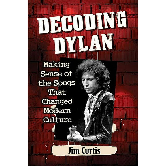 Decoding Dylan: Making Sense of the Songs That Changed Modern Culture, (Paperback)