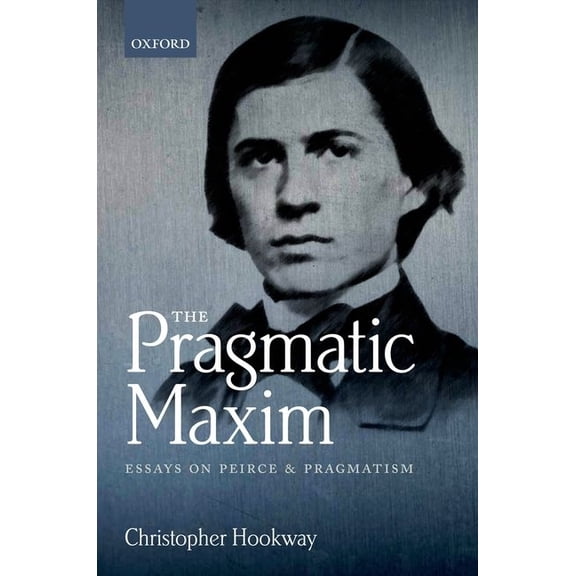 Pragmatic Maxim: Essays on Peirce and Pragmatism, (Hardcover)