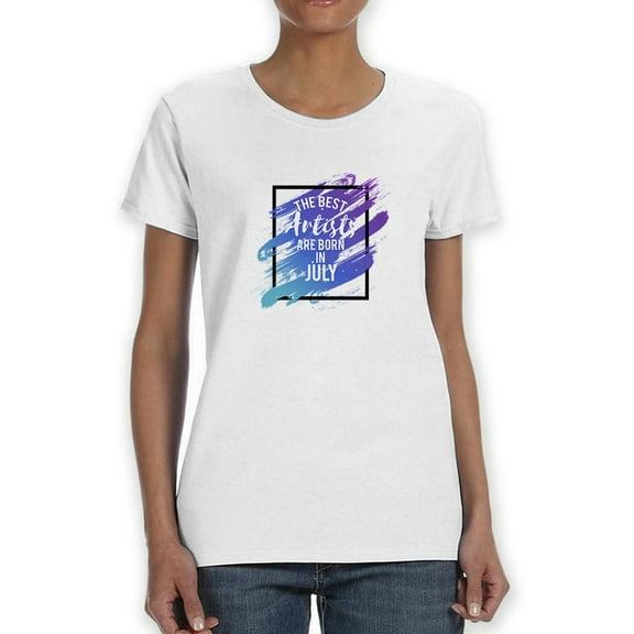 "The Best Artists Are Born In July" Cool Birthday Quote Women White T-Shirt, Female x-Large