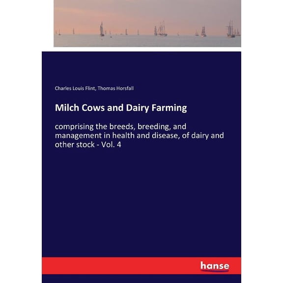 Milch Cows and Dairy Farming: comprising the breeds, breeding, and management in health and disease, of dairy and other , (Paperback)