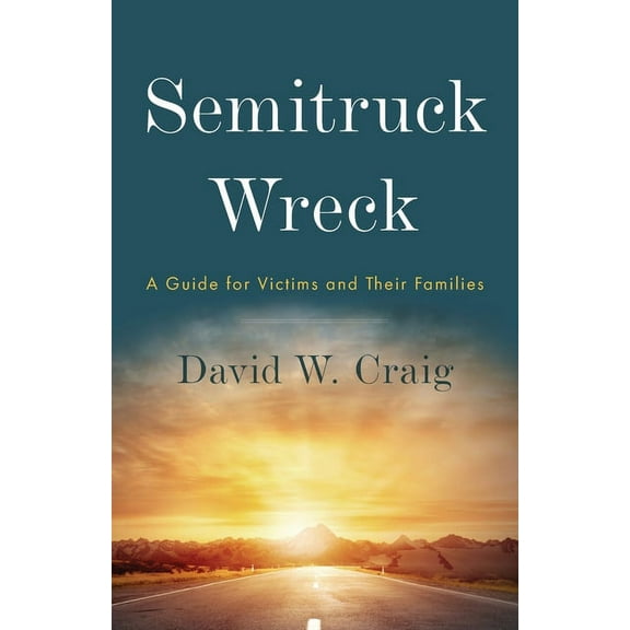 Semitruck Wreck: A Guide for Victims and Their Families, (Paperback)