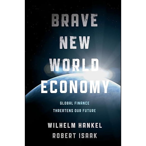 Brave New World Economy: Global Finance Threatens Our Future (Hardcover)