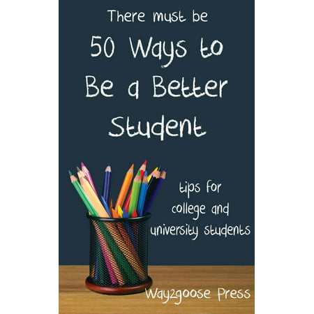 Fifty Ways to Be a Better Student: Tips for College and University Students - (Best Universities For Student Life)