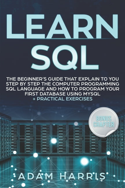 Learn SQL : the beginner's guide that explain to you step by step the