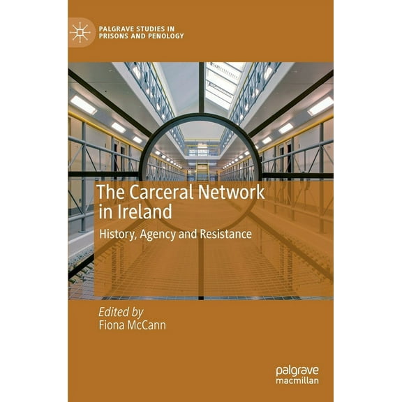 Palgrave Studies in Prisons and Penology The Carceral Network in Ireland: History, Agency and Resistance, (Hardcover)