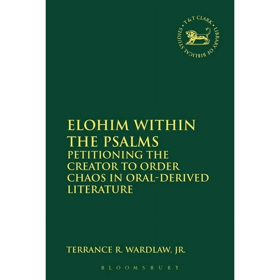 Library of Hebrew Bible/Old Testament St Elohim Within the Psalms: Petitioning the Creator to Order Chaos in Oral-Derived Literature, Book 602, (Hardcover)