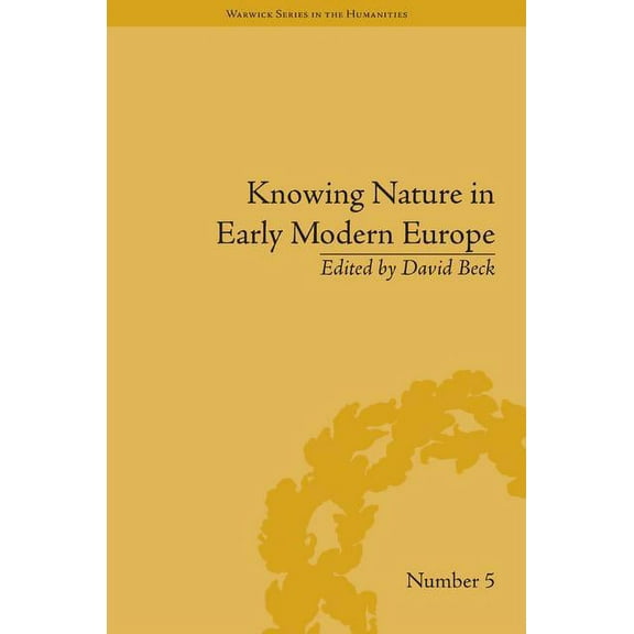 Warwick the Humanities Knowing Nature in Early Modern Europe, (Hardcover)