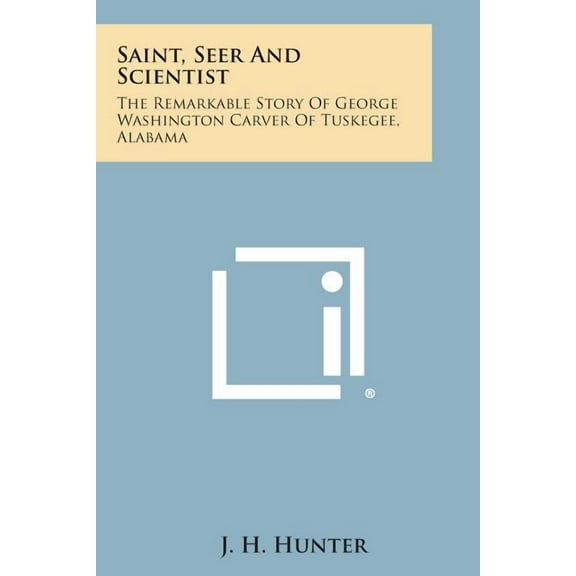 Saint, Seer and Scientist : The Remarkable Story of George Washington Carver of Tuskegee, Alabama (Paperback)