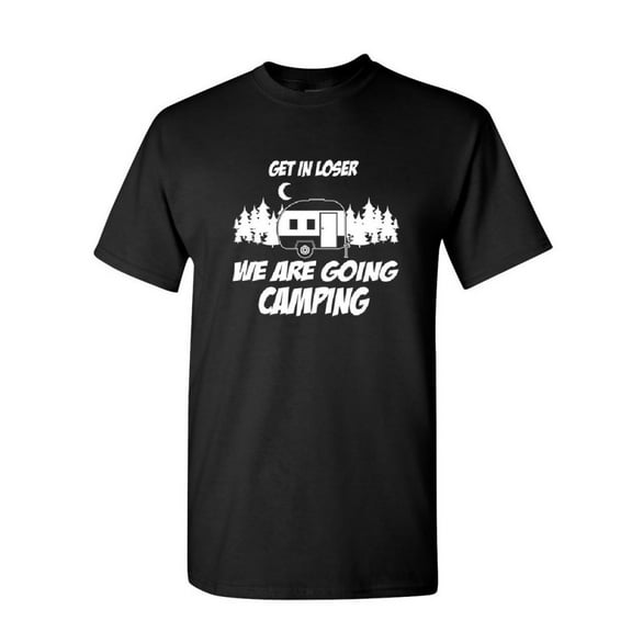 Tee Hunt Get in Loser We are Going Camping T-Shirt RV Travel Campfire Mens Shirt