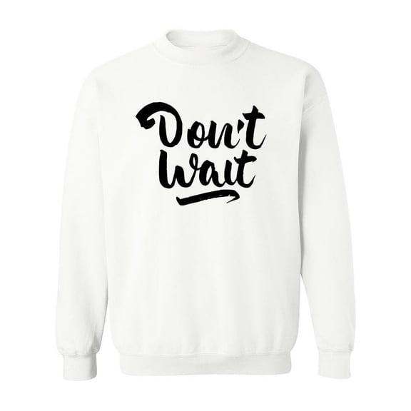 Don't Wait. Sweatshirt Women - Women Sweatshirt, White, Small