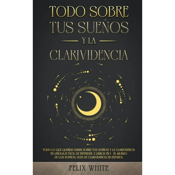 Todo Sobre tus Sueños y la Clarividencia: Todo lo que Querías Saber Sobre tus Sueños y la Clarividencia en Lenguaje Fáci, (Paperback)