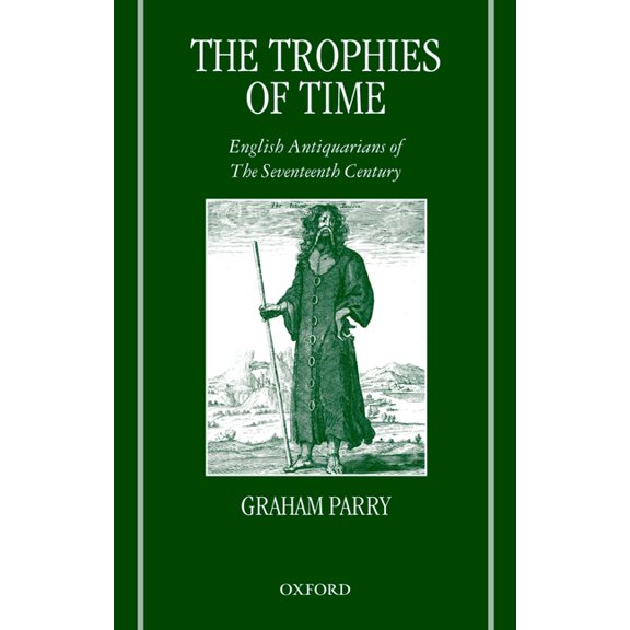 The Trophies of Time: English Antiquarians of the Seventeenth Century, (Paperback)