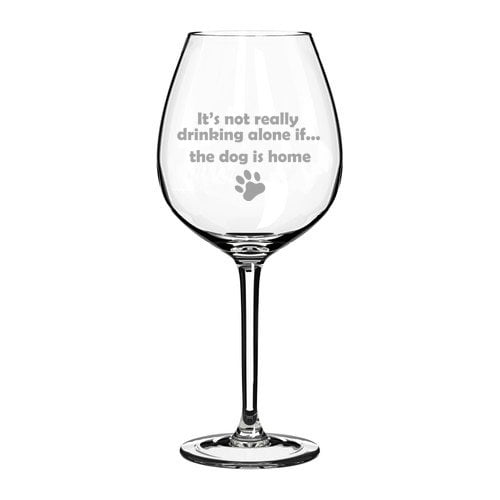 20 oz Jumbo Wine Glass Funny It's not really drinking alone if the dog is home