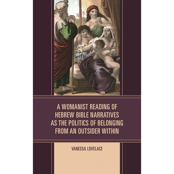 Womanist Readings of Scripture A Womanist Reading of Hebrew Bible Narratives as the Politics of Belonging from an Outsider Within, (Hardcover)
