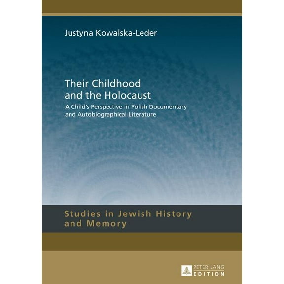 Studies in Jewish History and Memory Their Childhood and the Holocaust: A Child's Perspective in Polish Documentary and Autobiographical Literature, Book 7, (Hardcover)