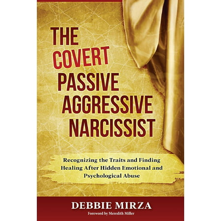 The Covert Passive-Aggressive Narcissist : Recognizing the Traits and Finding Healing After Hidden Emotional and Psychological (Best Way To Deal With Passive Aggressive Neighbors)