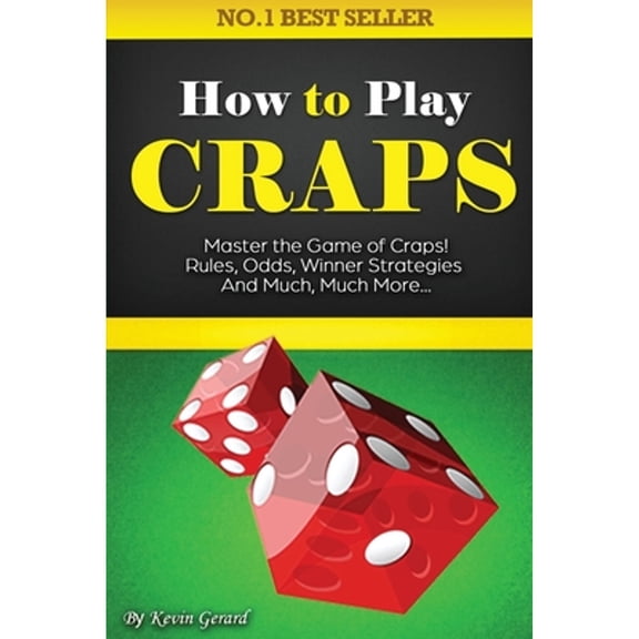 How to Play Craps: Master the Game of Craps. Rules, Odds, Winner Strategies and Much, Much More...... (Paperback)