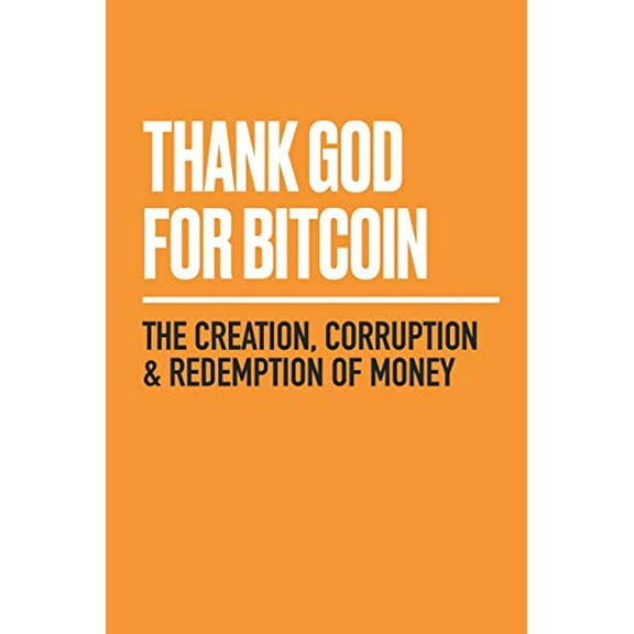Pre-Owned Thank God for Bitcoin: The Creation, Corruption and Redemption of Money (Paperback) 1641991216 9781641991216