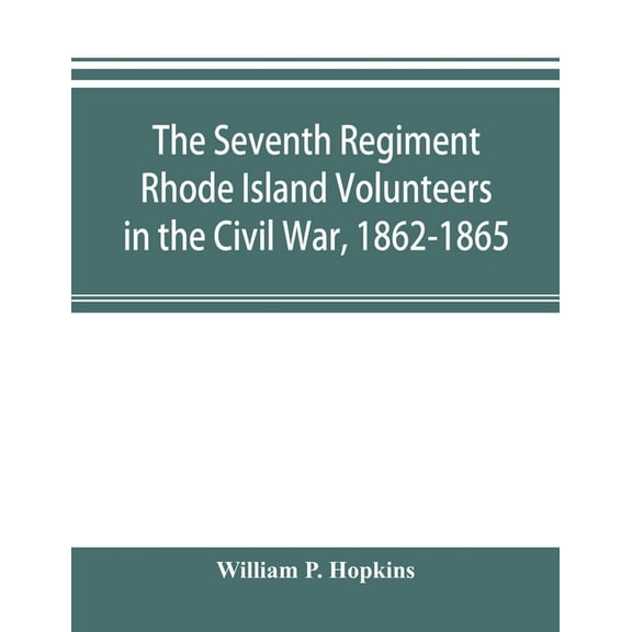 The Seventh Regiment Rhode Island Volunteers in the Civil War, 1862-1865, (Paperback)