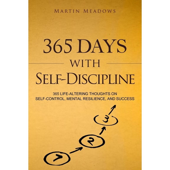365 Days With Self-discipline : 365 Life-altering Thoughts on Self-control, Mental Resilience, and Success