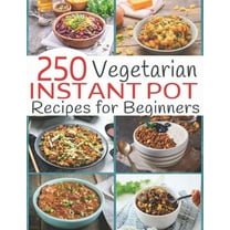 250 Vegetarian Instant Pot Recipes for Beginners