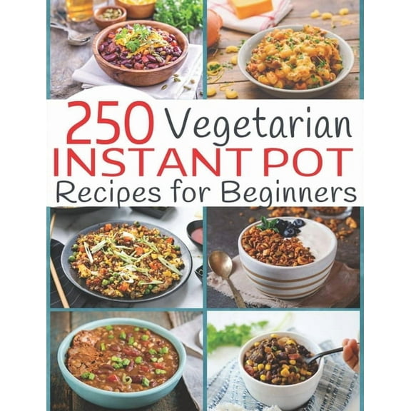 250 Vegetarian Instant Pot Recipes for Beginners