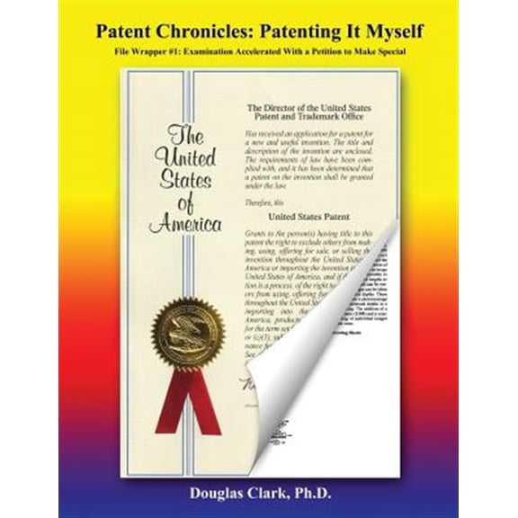 Pre-Owned Patent Chronicles: Patenting It Myself: Patent Chronicles : Patenting It Myself: File Wrapper #1: Examination Accelerated With A Petition To Make Special (Series #1) (Paperback)