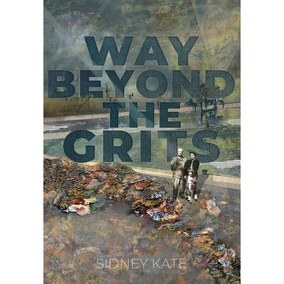 Way Beyond The GRITS: A Historical Saga of the Antics of a Girl Raised in the South in the 50s, 60s and 70s, (Hardcover)