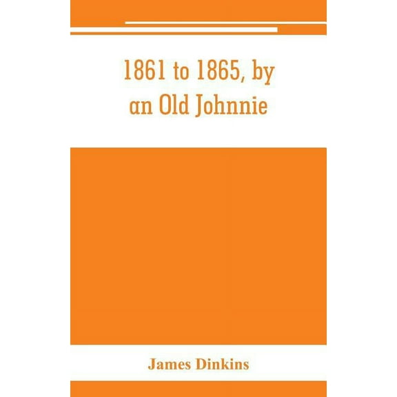 1861 to 1865, by an Old Johnnie. Personal recollections and experiences in the Confederate army, (Paperback)