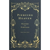 Prayers of the Church Piercing Heaven: Prayers of the Puritans, (Hardcover)