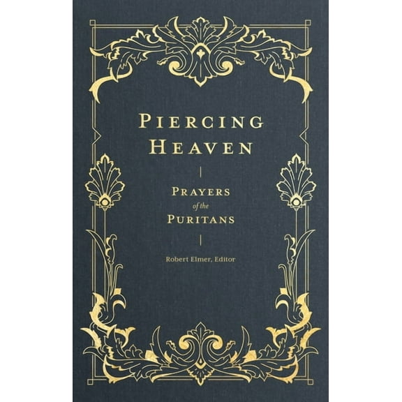 Prayers of the Church Piercing Heaven: Prayers of the Puritans, (Hardcover)