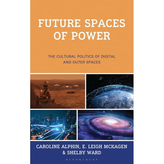 Critical Futures: Creative Interventions Future Spaces of Power: The Cultural Politics of Digital and Outer Spaces, (Hardcover)