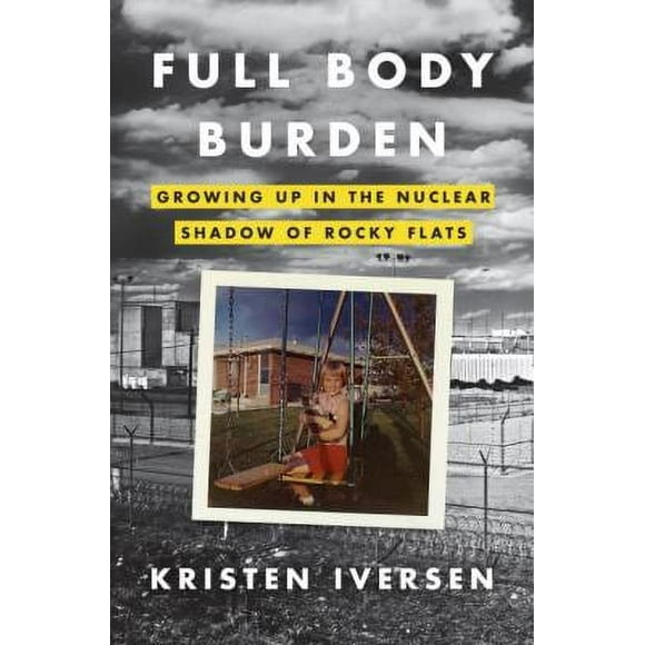 Pre-Owned Full Body Burden: Growing Up in the Nuclear Shadow of Rocky Flats (Hardcover) 030795563X 9780307955630