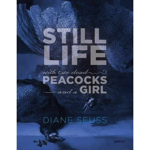 Still Life with Two Dead Peacocks and a Girl: Poems, (Paperback)