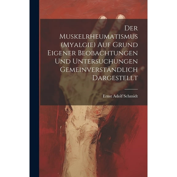 Der Muskelrheumatismus (Myalgie) Auf Grund Eigener Beobachtungen Und Untersuchungen Gemeinverständlich Dargestellt (Paperback)