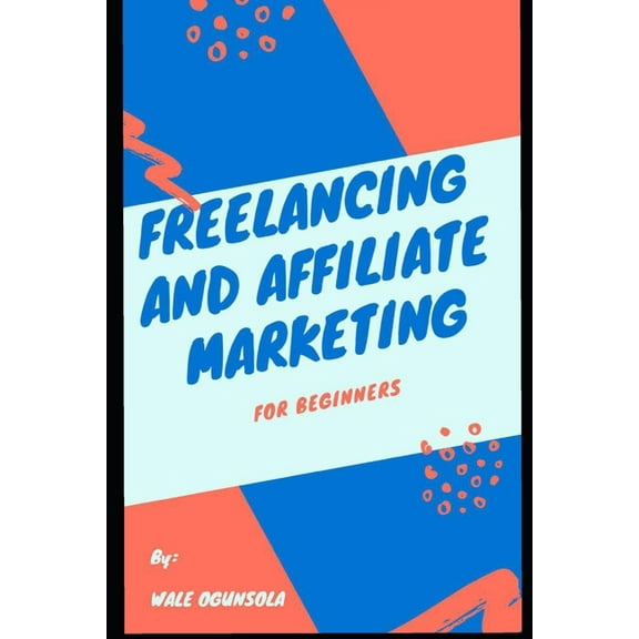 Freelancing and Affiliate Marketing: For Beginners (Paperback)