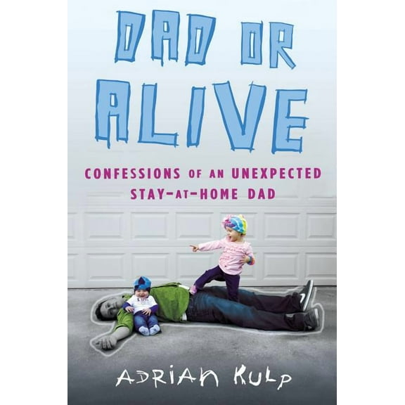 Dad or Alive: Confessions of an Unexpected Stay-At-Home Dad, (Paperback)