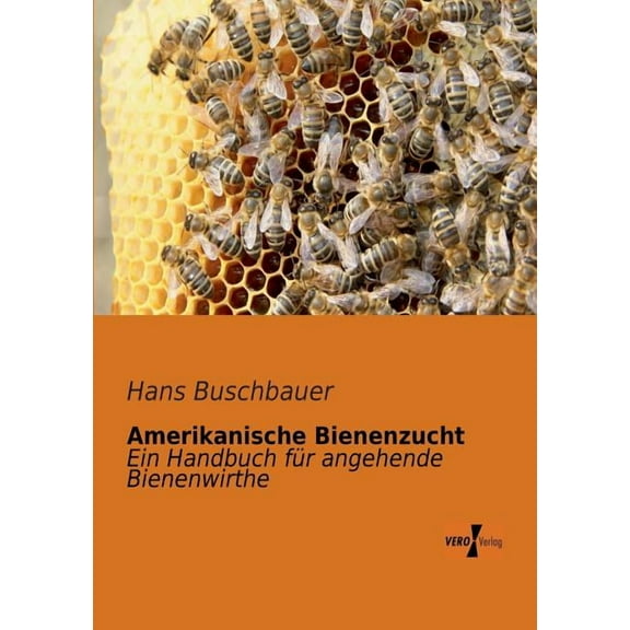 Amerikanische Bienenzucht: Ein Handbuch fÃ¼r angehende Bienenwirthe, (Paperback)