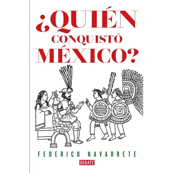 Libro ¿quien Conquisto Mexico? Tapa Blanda, Autor Federico Navarrete, Editorial Debate Debate 9786073184670